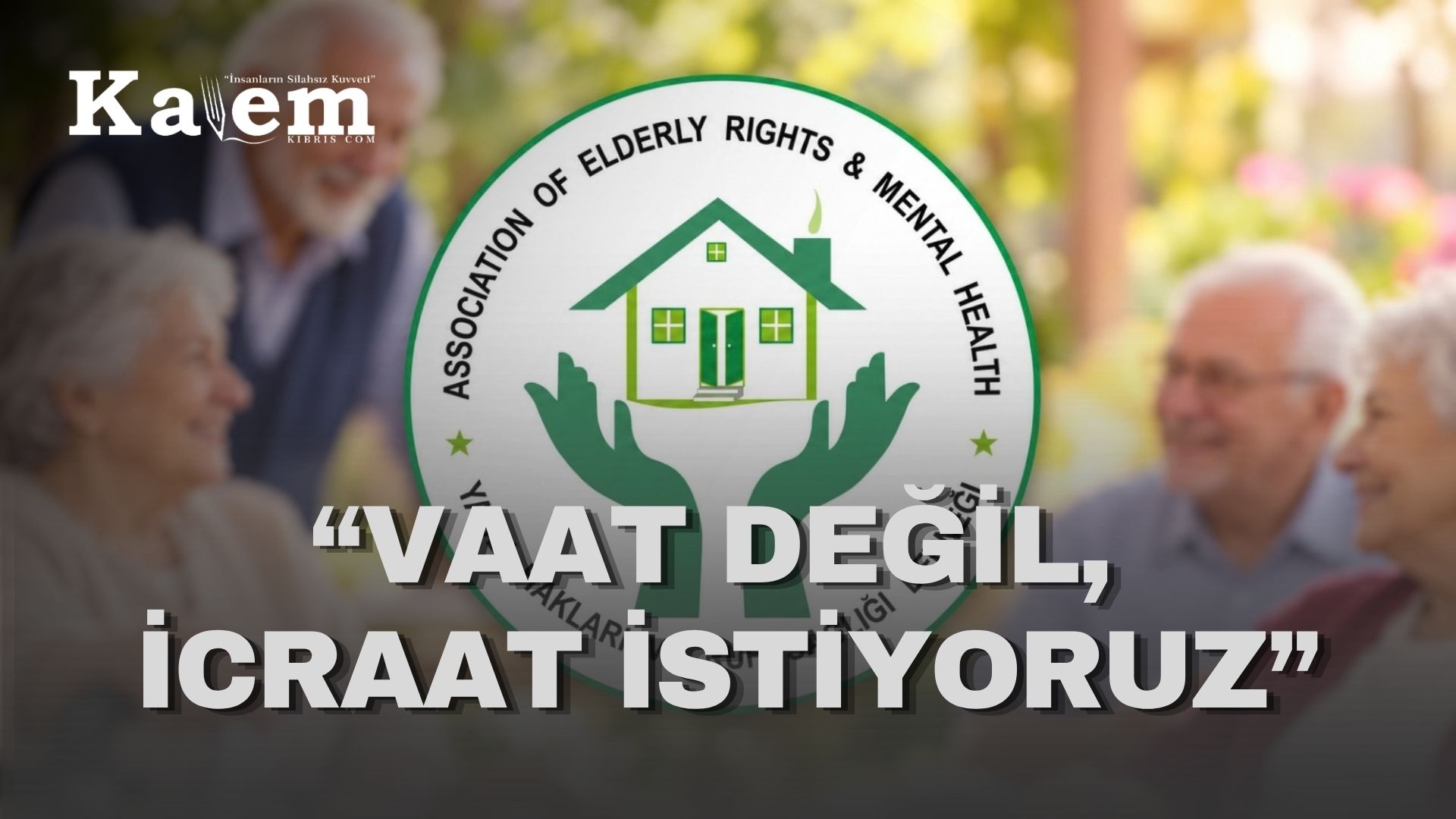 Yaşlı Hakları Derneği’nden yetkililere çağrı: “Vaat değil, yasa ve icraat bekliyoruz”