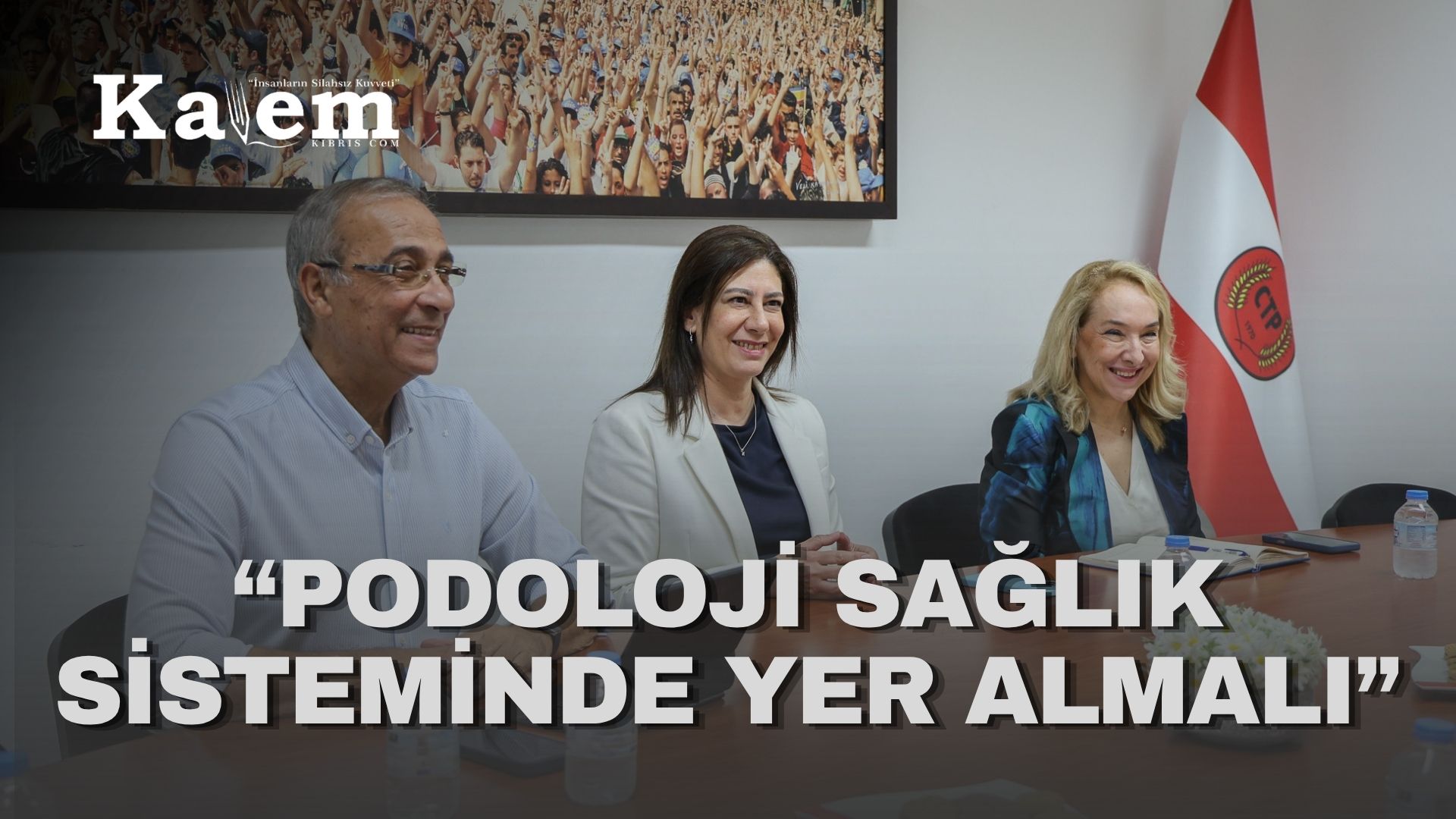 CTP, Podoloji Derneği’ni kabul etti
