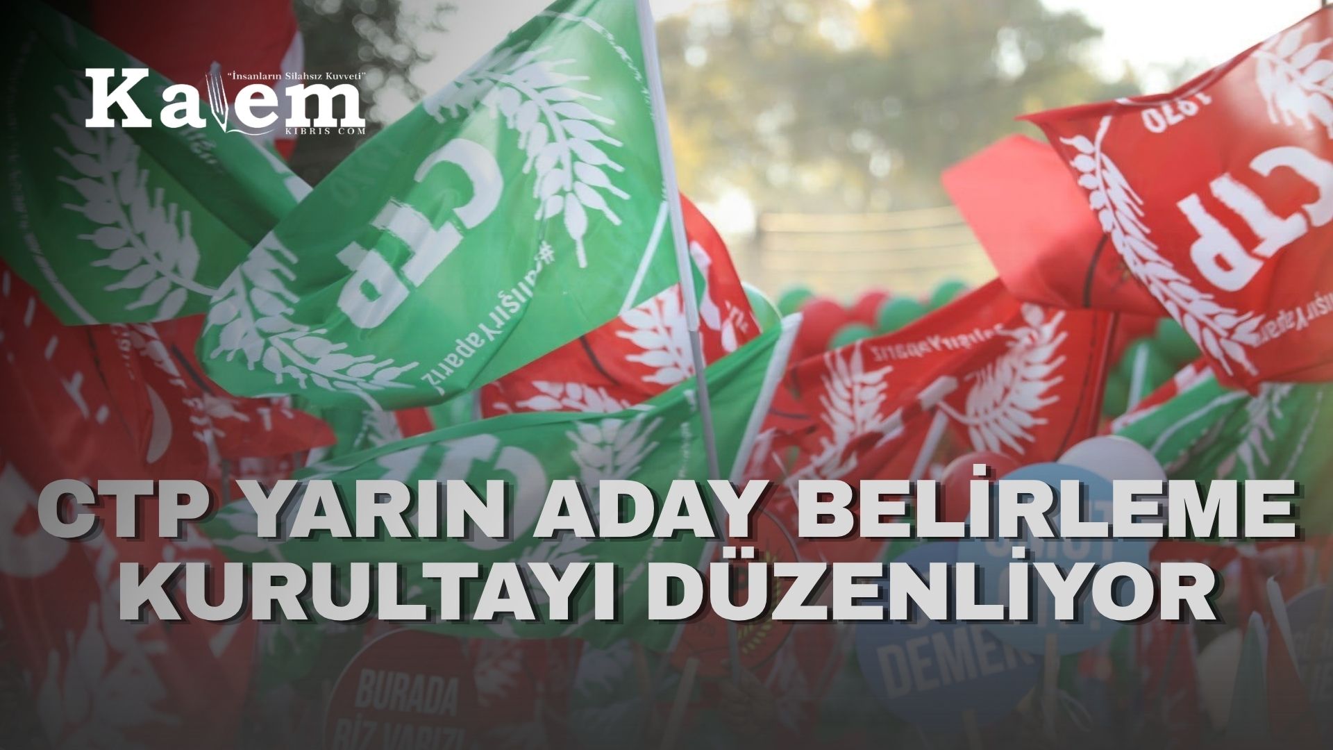 CTP, milletvekili adaylarını belirlemek için yarın kurultay yapıyor